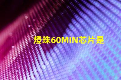 燈珠60MIN芯片是什么意思 led燈透鏡是什么意思